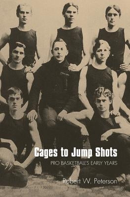 Cages to Jump Shots: Pro Basketball's Early Years by Peterson, Robert W.