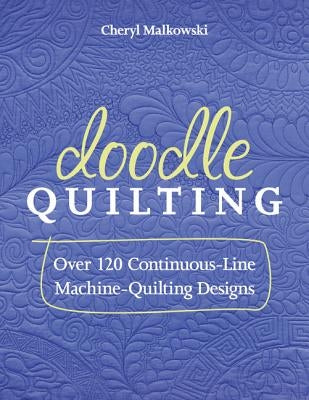 Doodle Quilting: Over 120 Continuous-Line Machine-Quilting Designs by Malkowski, Cheryl