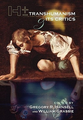 H]/-: Transhumanism and Its Critics by Gregory R. Hansell and William Grassie