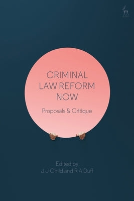 Criminal Law Reform Now: Proposals & Critique by Child, J. J.