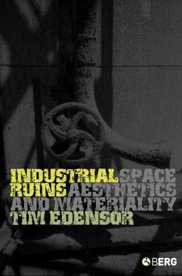 Industrial Ruins: Space, Aesthetics and Materiality by Edensor, Tim