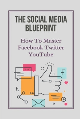 The Social Media Blueprint: How To Master Facebook, Twitter, YouTube: Prospects On Social Media by Rodrguez, Ludie