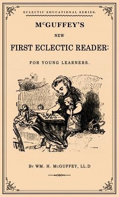 McGuffey's First Eclectic Reader: A Facsimile of the 1863 Edition by McGuffey, William Holmes