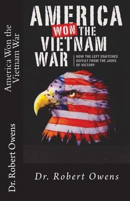 America Won The Vietnam War: How the left snatched defeat from the jaws of victory by Owens, Robert