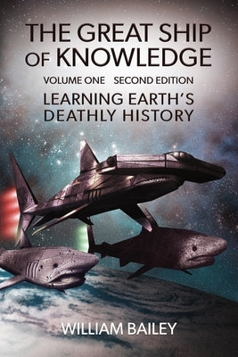 The Great Ship of Knowledge: Learning Earth's Deathly History (Parts 1-3, Complete Volume 1): A Virtual Reality Post-Apocalyptic Sci-Fi Adventure by Bailey, William