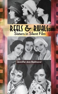 Reels & Rivals: Sisters in Silent Films (Hardback) by Redmond, Jennifer Ann