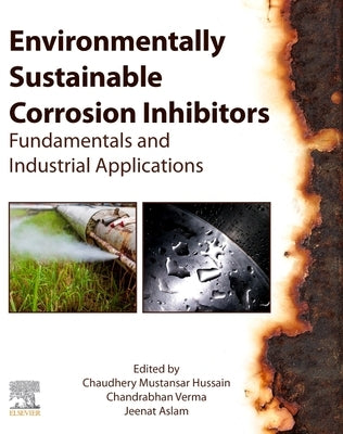 Environmentally Sustainable Corrosion Inhibitors: Fundamentals and Industrial Applications by Hussain, Chaudhery Mustansar