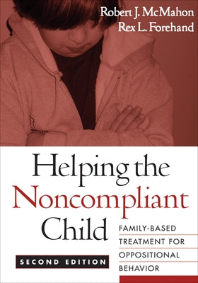 Helping the Noncompliant Child, Second Edition: Family-Based Treatment for Oppositional Behavior by McMahon, Robert J.