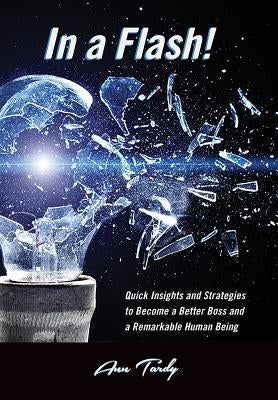 In a Flash!: Quick Insights and Strategies to Become a Better Boss and a Remarkable Human Being by Tardy, Ann