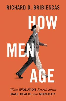 How Men Age: What Evolution Reveals about Male Health and Mortality by Bribiescas, Richard G.