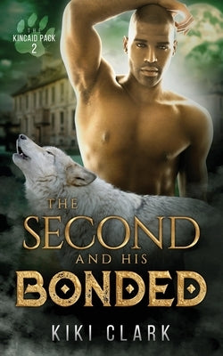 The Second and His Bonded (Kincaid Pack Book 2) by Clark, Kiki