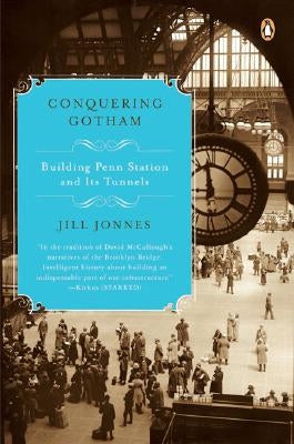 Conquering Gotham: Building Penn Station and Its Tunnels by Jonnes, Jill