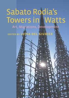 Sabato Rodia's Towers in Watts: Art, Migrations, Development by Giudice, Luisa del