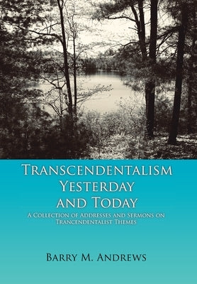 Transcendentalism Yesterday and Today: A Collection of Addresses and Sermons on Trancendentalist Themes by Andrews, Barry M.