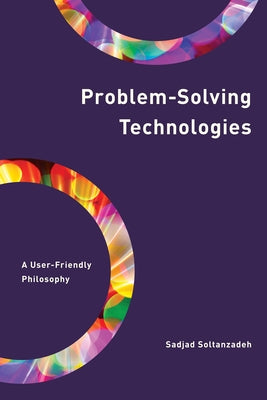 Problem-Solving Technologies: A User-Friendly Philosophy by Soltanzadeh, Sadjad