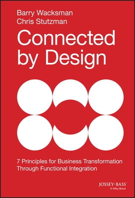 Connected by Design: Seven Principles for Business Transformation Through Functional Integration by Stutzman, Chris