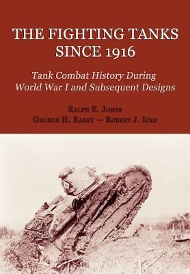 The Fighting Tanks Since 1916 (Tank Combat History During World War 1 and Subsequent Designs) by Jones, Ralph E.