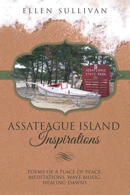 Assateague Island Inspirations: Poems of a Place of Peace, Meditations, Wave Music, Healing Dawns by Sullivan, Ellen