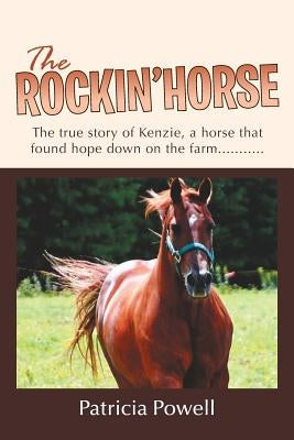 The Rockin' Horse: The true story of Kenzie, a horse that found hope down on the farm........... by Powell, Patricia