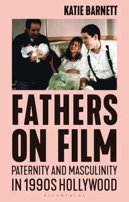 Fathers on Film: Paternity and Masculinity in 1990s Hollywood by Barnett, Katie