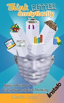 Think Better Analytically: Ways to Build Up Everyday Analytical Thinking by Larissa, Meredith