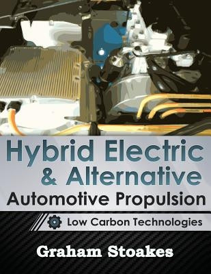 Hybrid Electric & Alternative Automotive Propulsion: Low Carbon Technologies by Stoakes, Graham