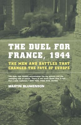 The Duel for France, 1944: The Men and Battles That Changed the Fate of Europe by Blumenson, Martin