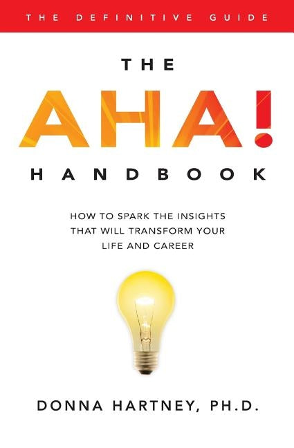 The AHA! Handbook: How to spark the insights that will transform your life and career by Hartney, Donna R.