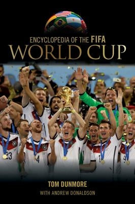 Encyclopedia of the Fifa World Cup by Dunmore, Tom