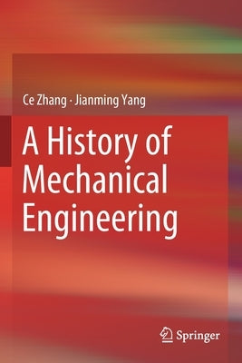 A History of Mechanical Engineering by Zhang, Ce
