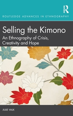 Selling the Kimono: An Ethnography of Crisis, Creativity and Hope by Valk, Julie
