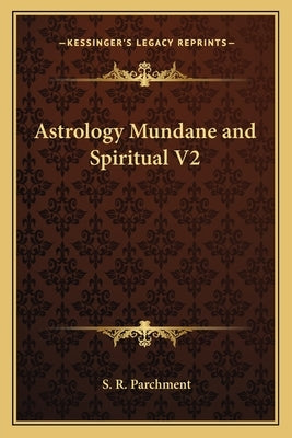 Astrology Mundane and Spiritual V2 by Parchment, S. R.