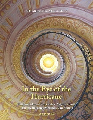 In the Eye of the Hurricane: Skills to Calm and De-escalate Aggressive Mentally Ill Family Members by Amdur, Ellis