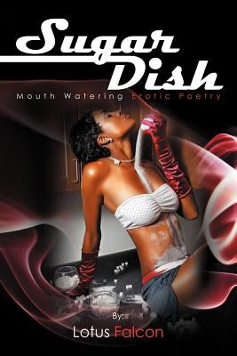 Sugar Dish: Mouth Watering Erotic Poetry: Mouth Watering Erotic Poetry by Falcon, Lotus