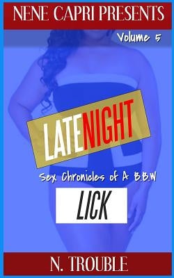 Late Night Lick Vol 5: Sex Chronicles of a BBW: Sex Chronicles of a BBW by Trouble, N.