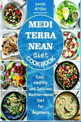 Mediterranean Diet Cookbook: Easy, Healthy and Delicious Mediterranean Diet for Beginners by Peters, David