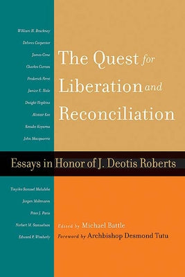 The Quest for Liberation and Reconciliation: Essays in Honor of J. Deotis Roberts by Battle, Michael