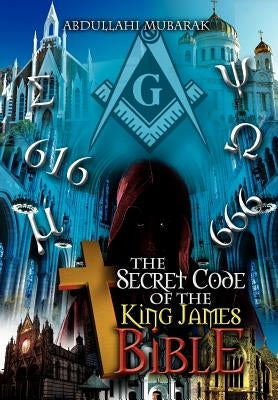 The Secret Code of the King James Bible by Mubarak, Abdullahi