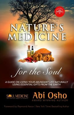 Nature's Medicine for the Soul: A Guide on Living Your Abundant Life Naturally Using Essential Gifts from the Earth by Osho, Abi