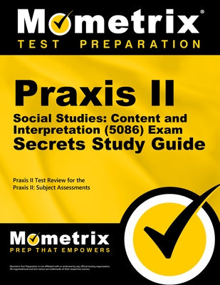 Praxis II Social Studies: Content and Interpretation (5086) Exam Secrets Study Guide: Praxis II Test Review for the Praxis II: Subject Assessments by Praxis II Exam Secrets Test Prep