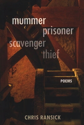 Mummer Prisoner Scavenger Thief: Poems by Ransick, Chris