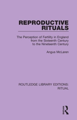 Reproductive Rituals: The Perception of Fertility in England from the Sixteenth Century to the Nineteenth Century by McLaren, Angus