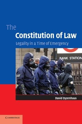 The Constitution of Law: Legality in a Time of Emergency by Dyzenhaus, David