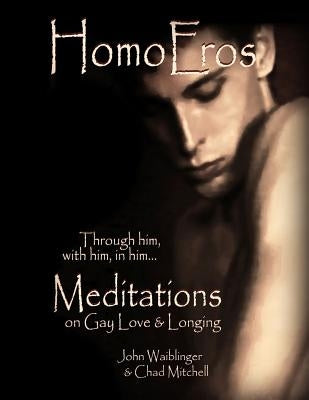 HomoEros: Meditations on Gay Love & Longing by Mitchell, Chad