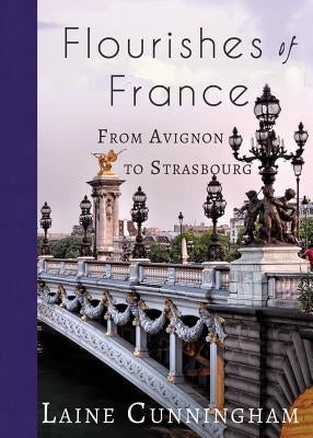 Flourishes of France: From Avignon to Strasbourg by Cunningham, Laine