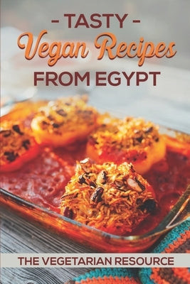 Tasty Vegan Recipes From Egypt: The Vegetarian Resource: Egyptian Chicken Recipes by Bunker, Jorge