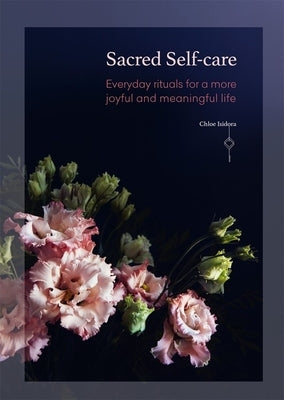 Sacred Self-Care: Everyday Rituals for a More Joyful and Meaningful Life by Isidora, Chloe