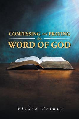 Confessing and Praying the Word of God by Prince, Vickie