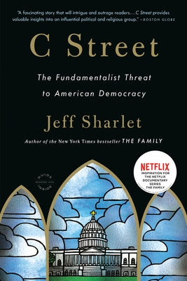 C Street: The Fundamentalist Threat to American Democracy by Sharlet, Jeff