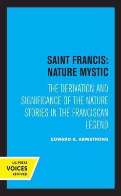 Saint Francis: Nature Mystic: The Derivation and Significance of the Nature Stories in the Franciscan Legend Volume 2 by Armstrong, Edward A.